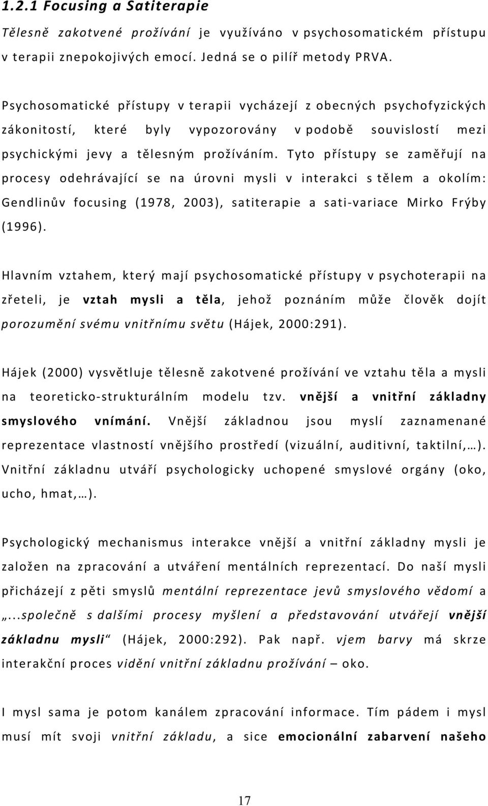 Tyto přístupy se zaměřují na procesy odehrávající se na úrovni mysli v interakci s tělem a okolím: Gendlinův focusing (1978, 2003), satiterapie a sati-variace Mirko Frýby (1996).