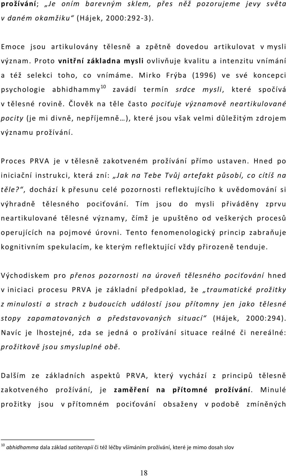 Mirko Frýba (1996) ve své koncepci psychologie abhidhammy 10 zavádí termín srdce mysli, které spočívá v tělesné rovině.