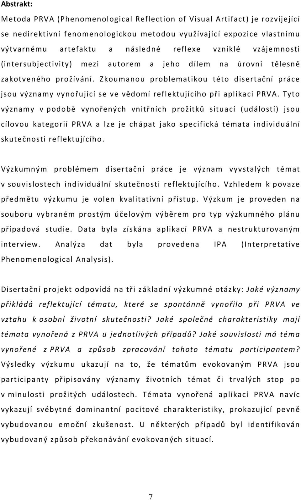 Zkoumanou problematikou této disertační práce jsou významy vynořující se ve vědomí reflektujícího při aplikaci PRVA.