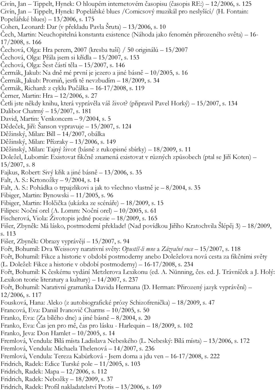 10 Čech, Martin: Neuchopitelná konstanta existence (Náhoda jako fenomén přirozeného světa) 16-17/2008, s.