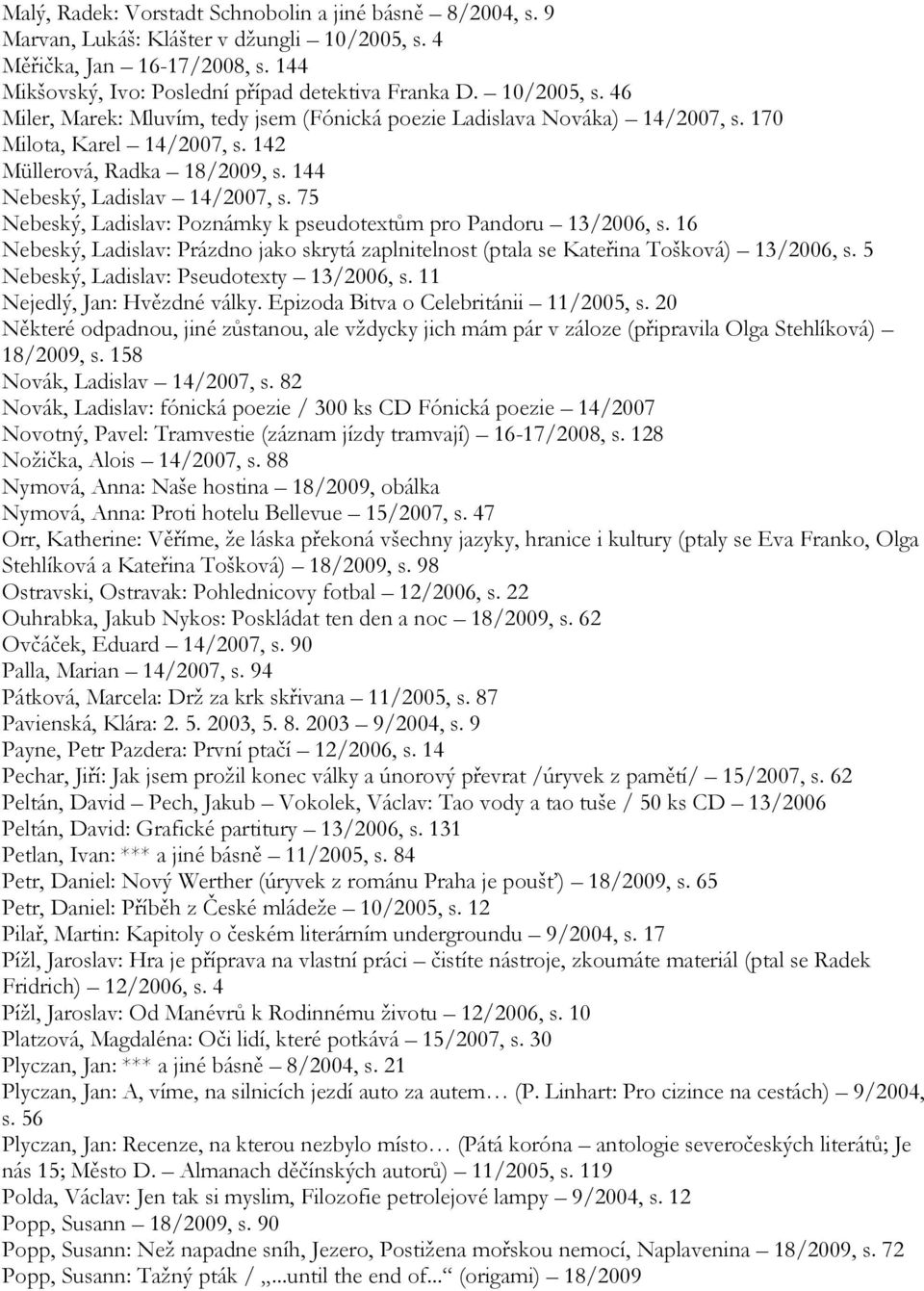 75 Nebeský, Ladislav: Poznámky k pseudotextům pro Pandoru 13/2006, s. 16 Nebeský, Ladislav: Prázdno jako skrytá zaplnitelnost (ptala se Kateřina Tošková) 13/2006, s.