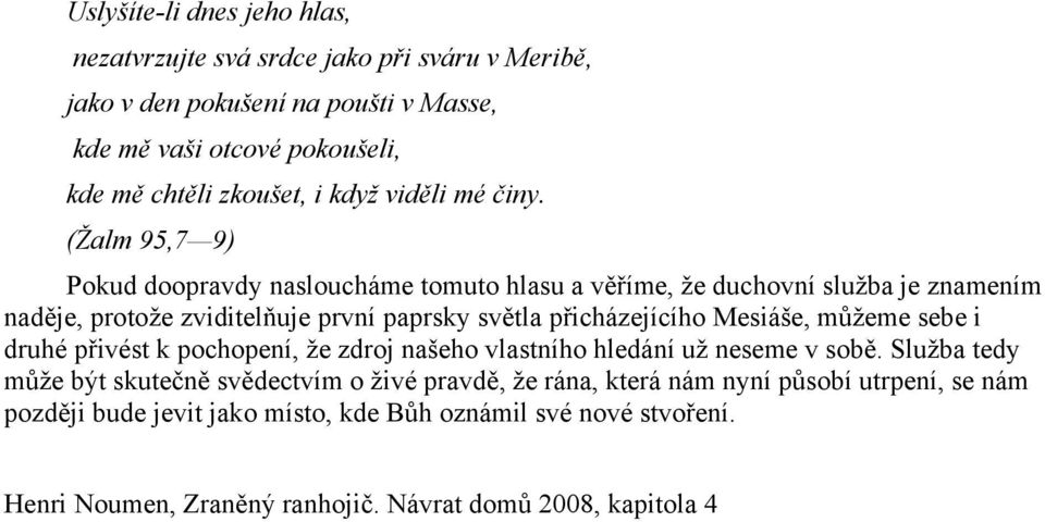 (Žalm 95,7 9) Pokud doopravdy nasloucháme tomuto hlasu a věříme, že duchovní služba je znamením naděje, protože zviditelňuje první paprsky světla přicházejícího Mesiáše,