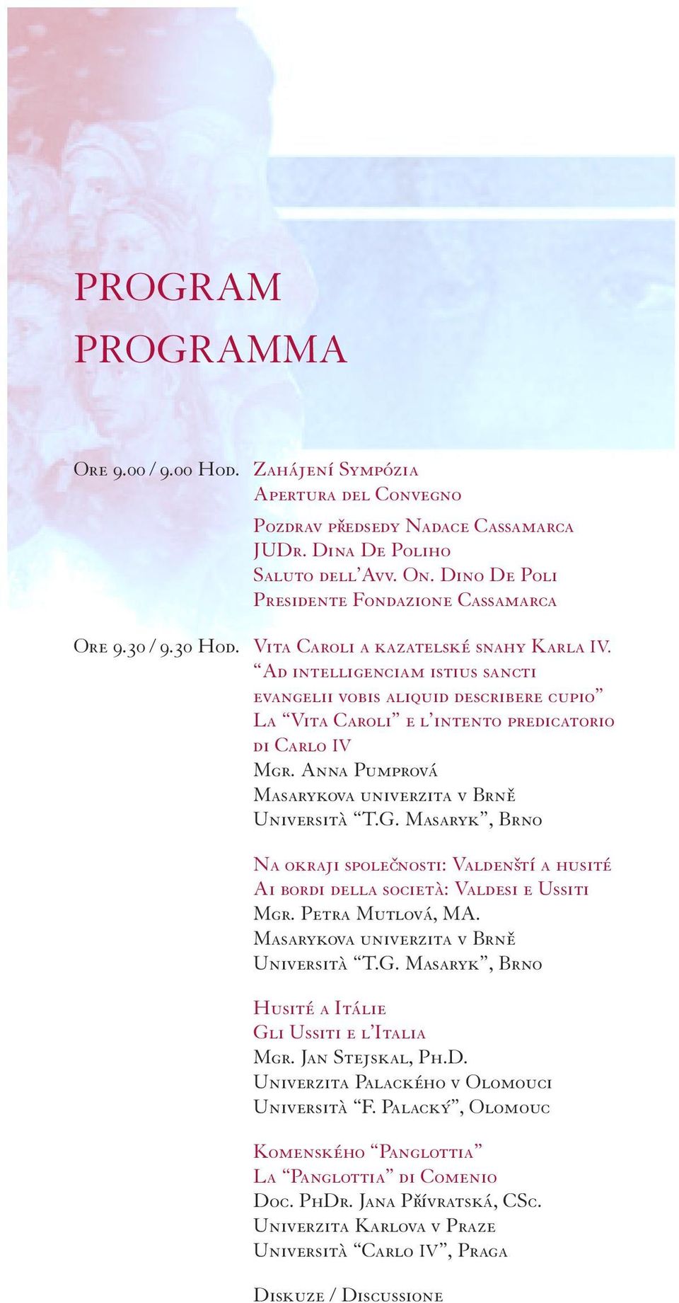 Ad intelligenciam istius sancti evangelii vobis aliquid describere cupio La Vita Caroli e l intento predicatorio di Carlo IV Mgr. Anna Pumprová Masarykova univerzita v Brně Università T.G.