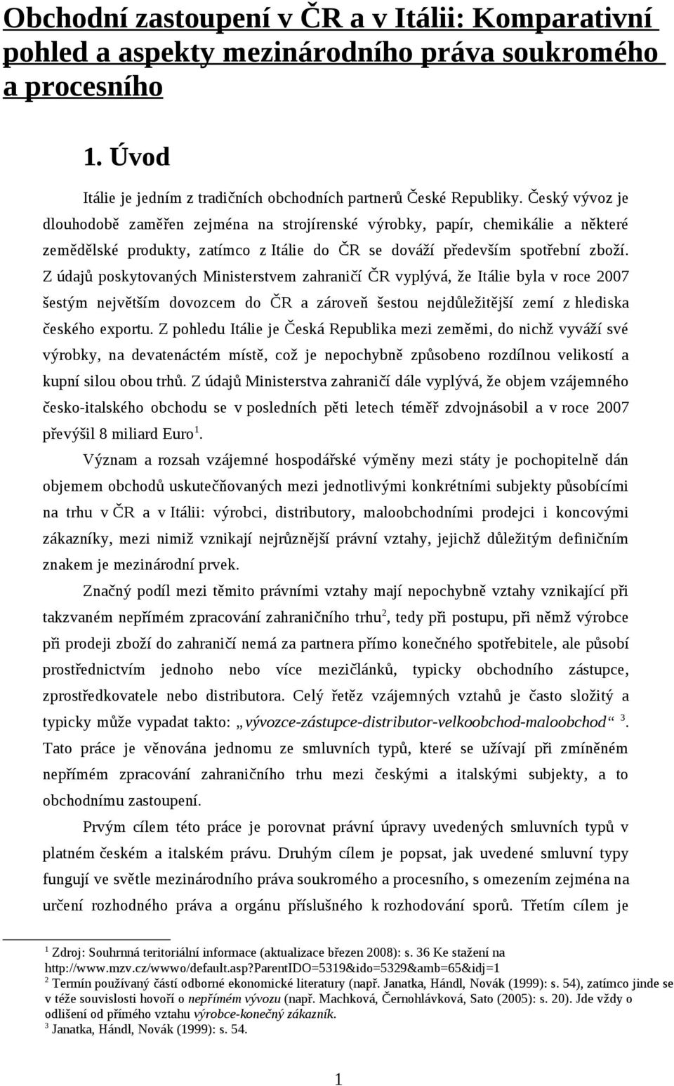 Z údajů poskytovaných Ministerstvem zahraničí ČR vyplývá, že Itálie byla v roce 2007 šestým největším dovozcem do ČR a zároveň šestou nejdůležitější zemí z hlediska českého exportu.