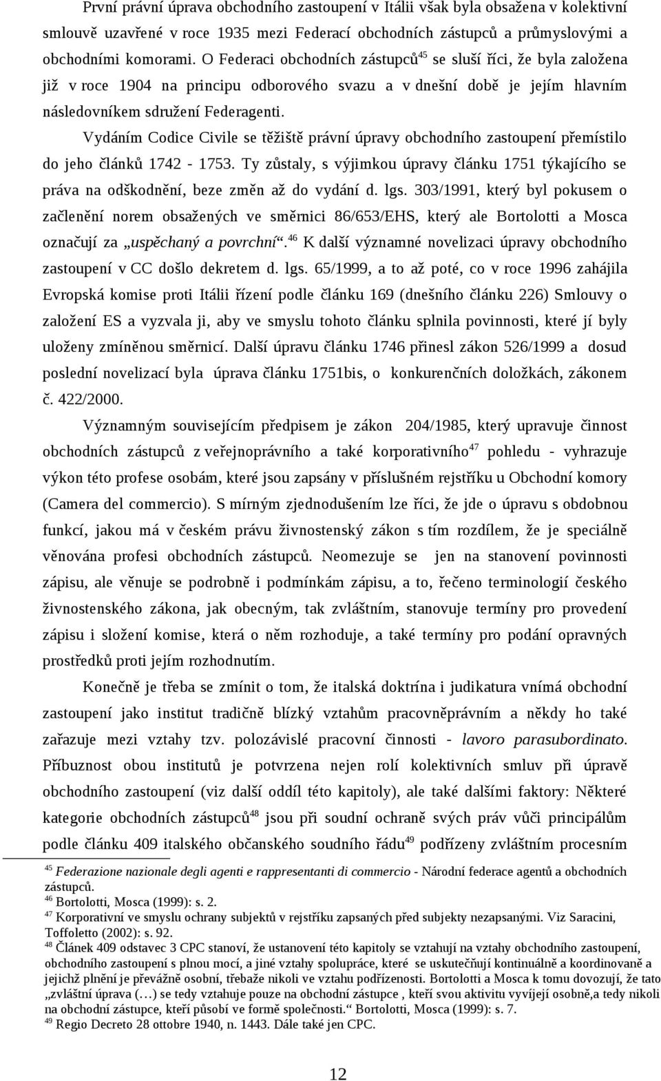 Vydáním Codice Civile se těžiště právní úpravy obchodního zastoupení přemístilo do jeho článků 1742-1753.