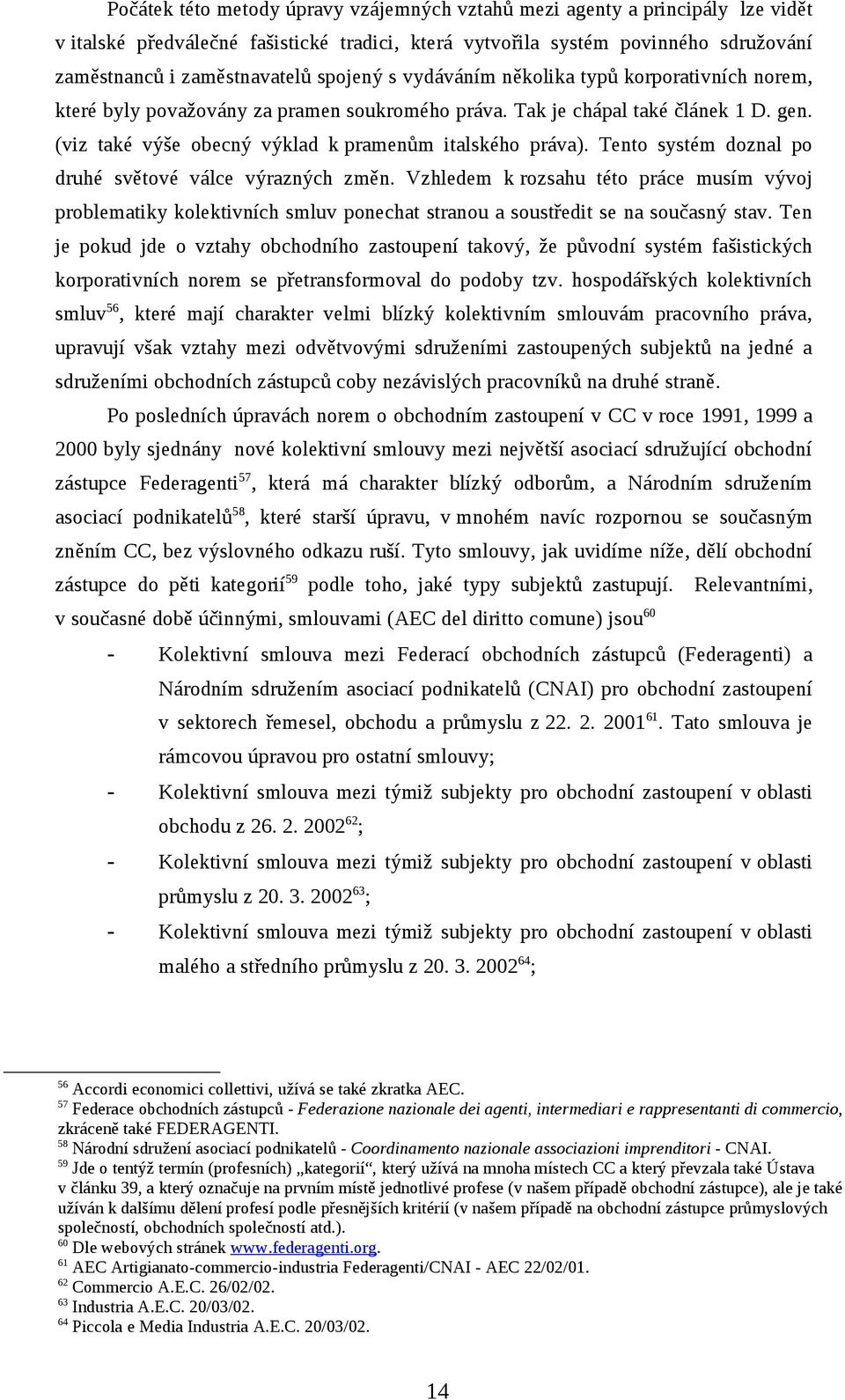 Tento systém doznal po druhé světové válce výrazných změn. Vzhledem k rozsahu této práce musím vývoj problematiky kolektivních smluv ponechat stranou a soustředit se na současný stav.