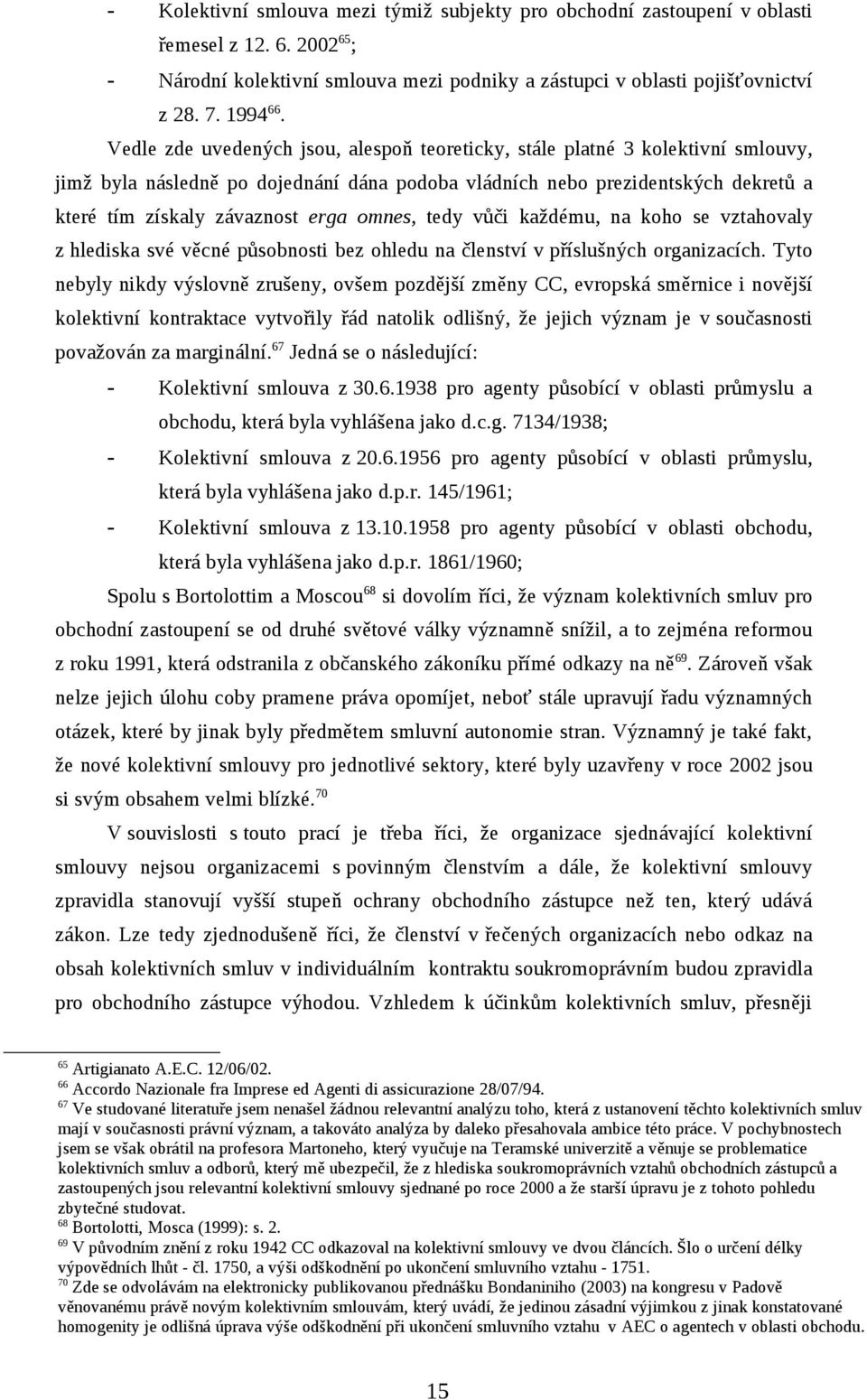 omnes, tedy vůči každému, na koho se vztahovaly z hlediska své věcné působnosti bez ohledu na členství v příslušných organizacích.