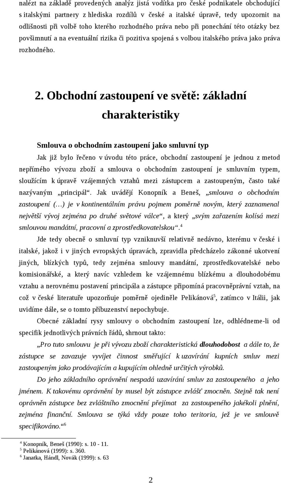 Obchodní zastoupení ve světě: základní charakteristiky Smlouva o obchodním zastoupení jako smluvní typ Jak již bylo řečeno v úvodu této práce, obchodní zastoupení je jednou z metod nepřímého vývozu