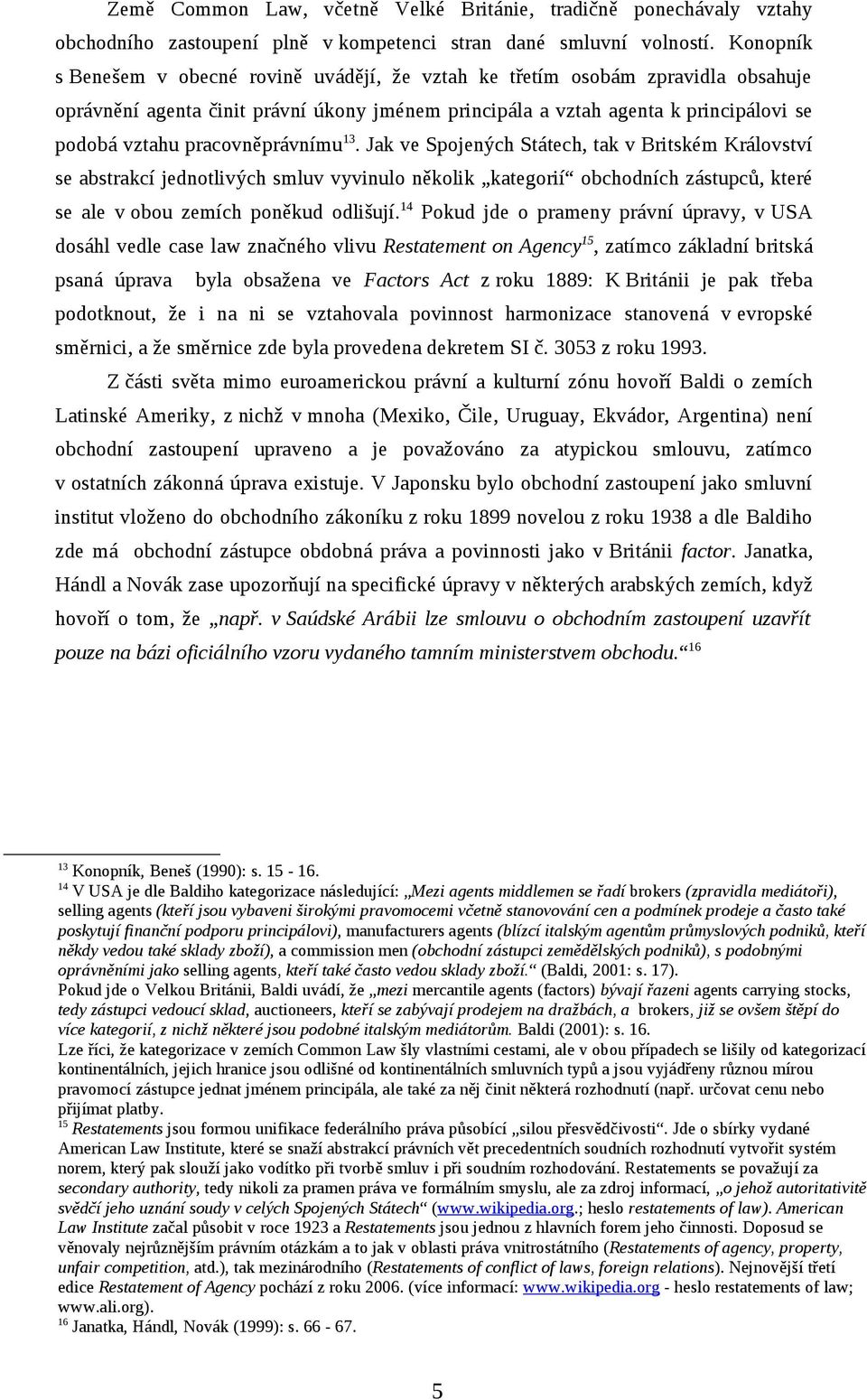 pracovněprávnímu 13. Jak ve Spojených Státech, tak v Britském Království se abstrakcí jednotlivých smluv vyvinulo několik kategorií obchodních zástupců, které se ale v obou zemích poněkud odlišují.