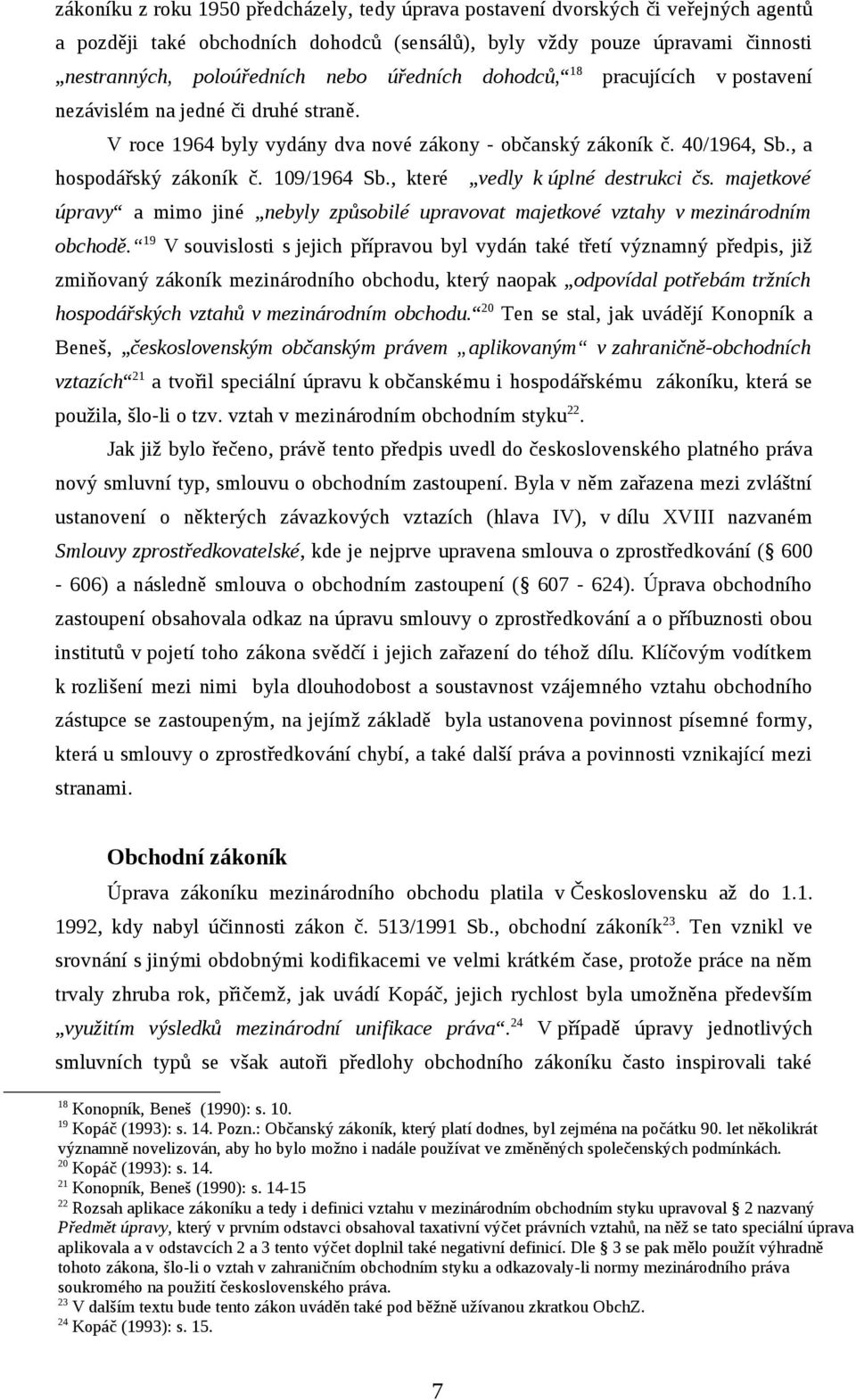 , které vedly k úplné destrukci čs. majetkové úpravy a mimo jiné nebyly způsobilé upravovat majetkové vztahy v mezinárodním obchodě.