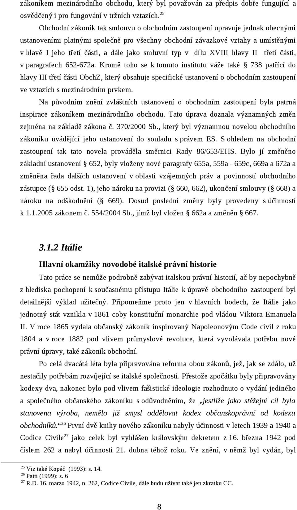 jako smluvní typ v dílu XVIII hlavy II třetí části, v paragrafech 652-672a.