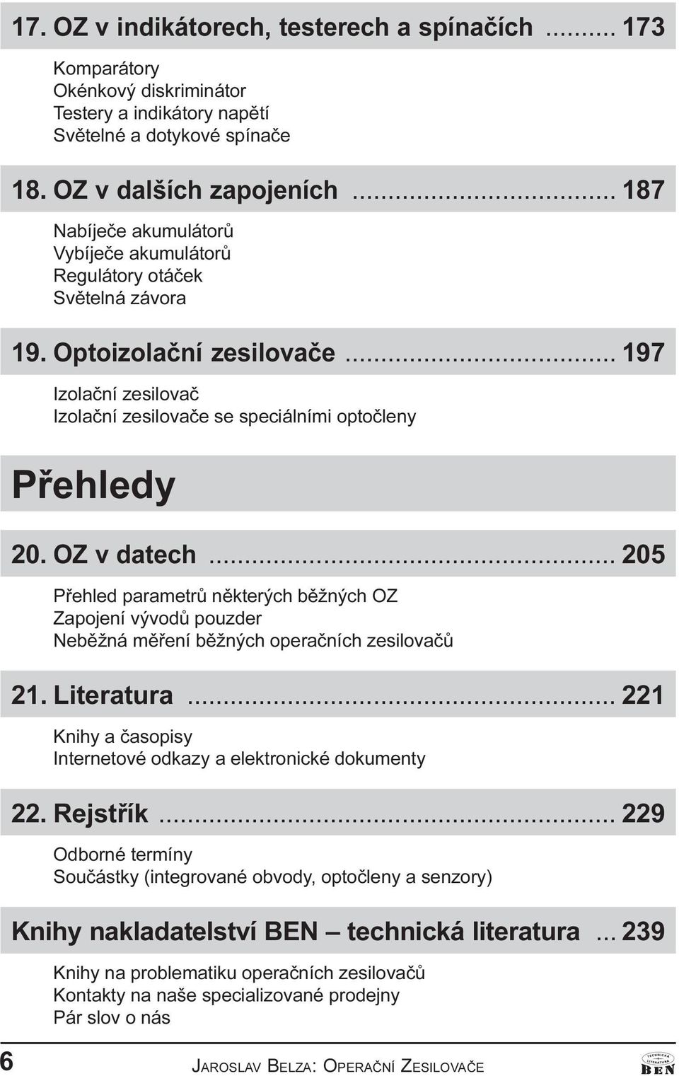 OZ v datech... 205 Pøehled parametrù nìkterých bìžných OZ Zapojení vývodù pouzder Nebìžná mìøení bìžných operaèních zesilovaèù 21. Literatura.