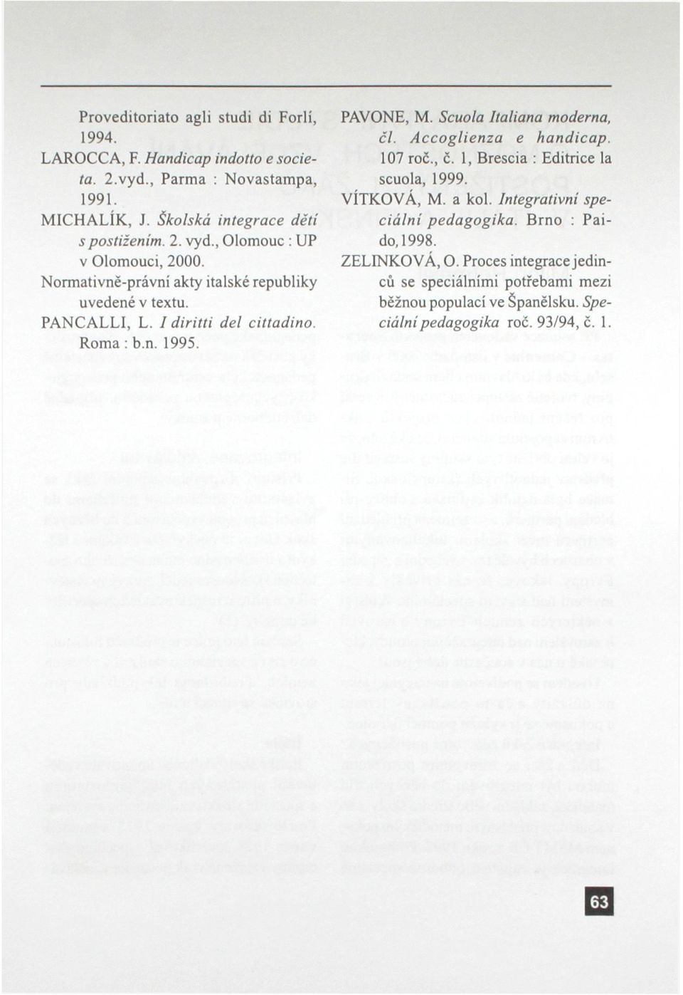 I diritti del cittadino. Roma : b.n. 1995. PAVONE, M. Scuola Italiana moderna, čl. Accoglienza e handicap. 107 roč., č. 1, Brescia : Editrice la scuola, 1999.