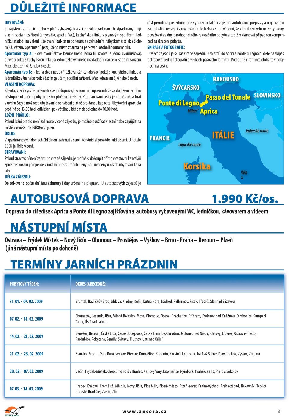 židlemi). U většiny apartmánů je zajištěno místo zdarma na parkování osobního automobilu.