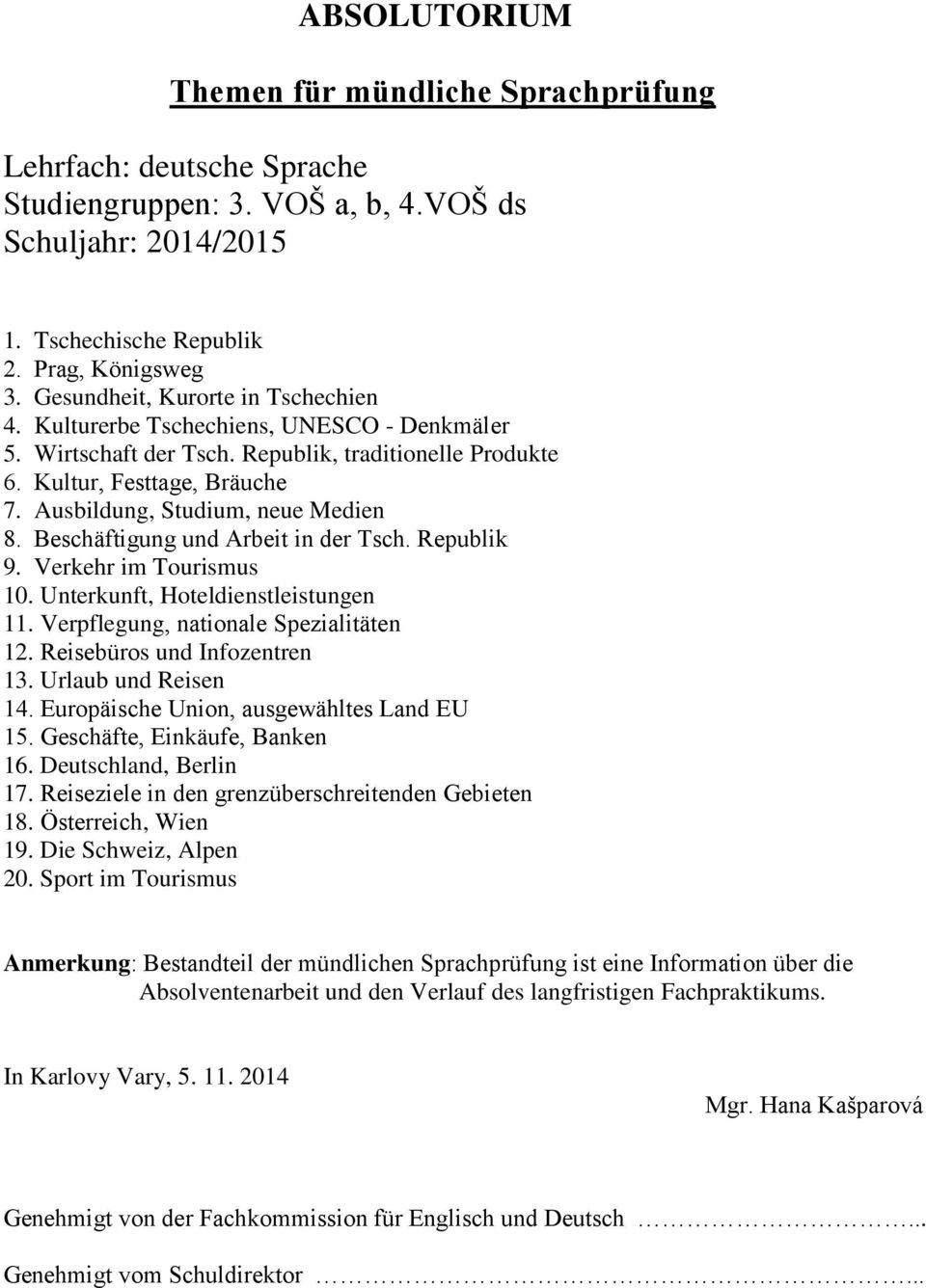 Ausbildung, Studium, neue Medien 8. Beschäftigung und Arbeit in der Tsch. Republik 9. Verkehr im Tourismus 10. Unterkunft, Hoteldienstleistungen 11. Verpflegung, nationale Spezialitäten 12.