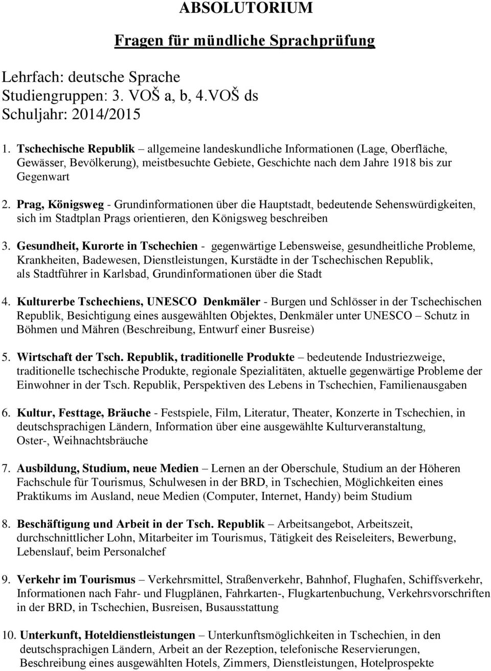 Prag, Königsweg - Grundinformationen über die Hauptstadt, bedeutende Sehenswürdigkeiten, sich im Stadtplan Prags orientieren, den Königsweg beschreiben 3.