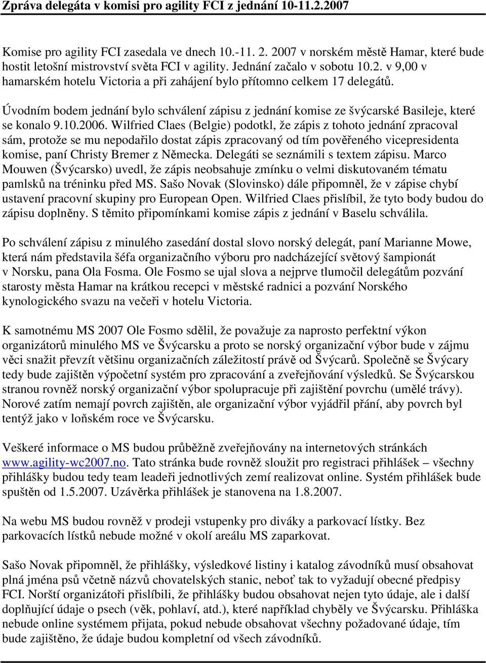 Úvodním bodem jednání bylo schválení zápisu z jednání komise ze švýcarské Basileje, které se konalo 9.10.2006.