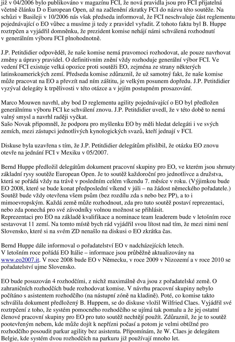 Huppe roztrpčen a vyjádřil domněnku, že prezident komise nehájí námi schválená rozhodnutí v generálním výboru FCI plnohodnotně. J.P.