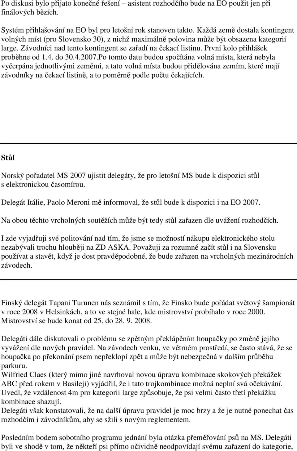 První kolo přihlášek proběhne od 1.4. do 30.4.2007.