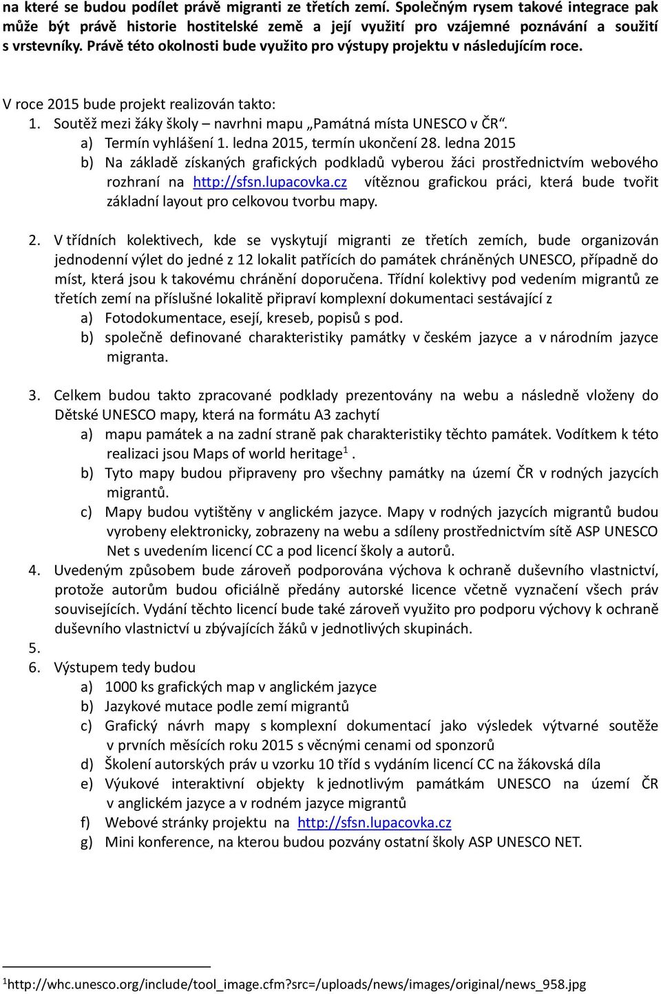 a) Termín vyhlášení 1. ledna 2015, termín ukončení 28. ledna 2015 b) Na základě získaných grafických podkladů vyberou žáci prostřednictvím webového rozhraní na http://sfsn.lupacovka.