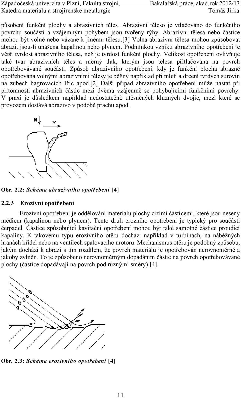 Podmínkou vzniku abrazivního opotřebení je větší tvrdost abrazivního tělesa, než je tvrdost funkční plochy.