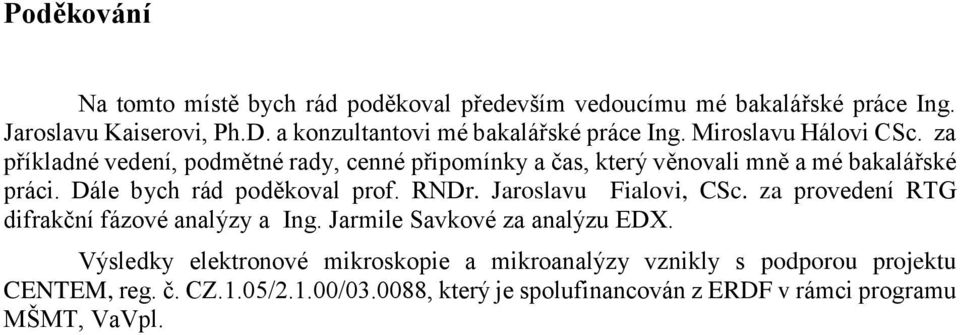 za příkladné vedení, podmětné rady, cenné připomínky a čas, který věnovali mně a mé bakalářské práci. Dále bych rád poděkoval prof. RNDr.