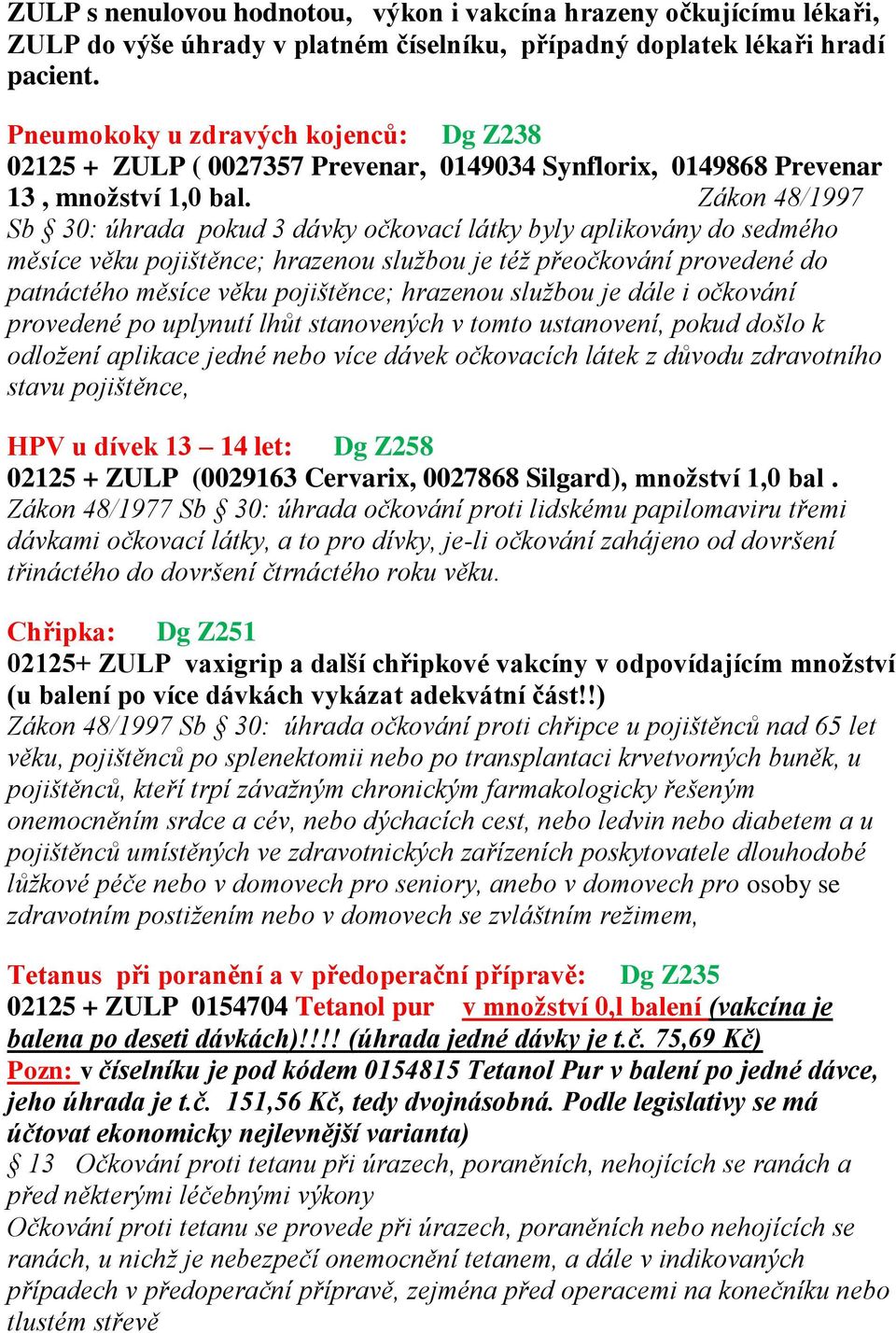 Zákon 48/1997 Sb 30: úhrada pokud 3 dávky očkovací látky byly aplikovány do sedmého měsíce věku pojištěnce; hrazenou službou je též přeočkování provedené do patnáctého měsíce věku pojištěnce;