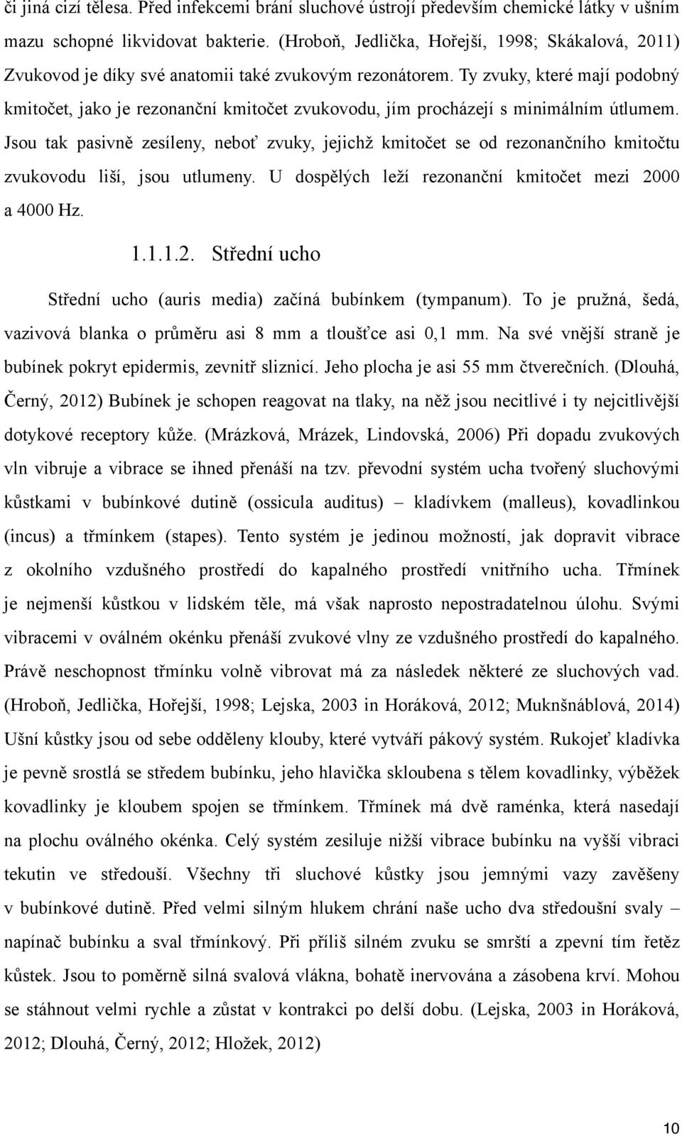 Ty zvuky, které mají podobný kmitočet, jako je rezonanční kmitočet zvukovodu, jím procházejí s minimálním útlumem.