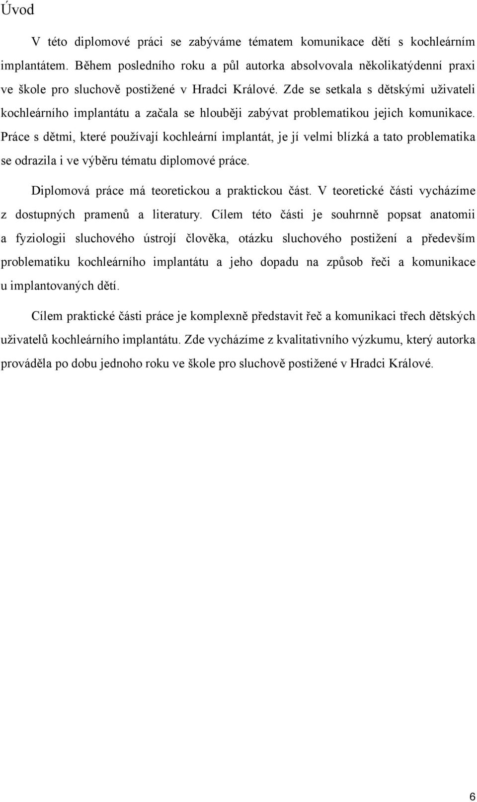 Zde se setkala s dětskými uživateli kochleárního implantátu a začala se hlouběji zabývat problematikou jejich komunikace.