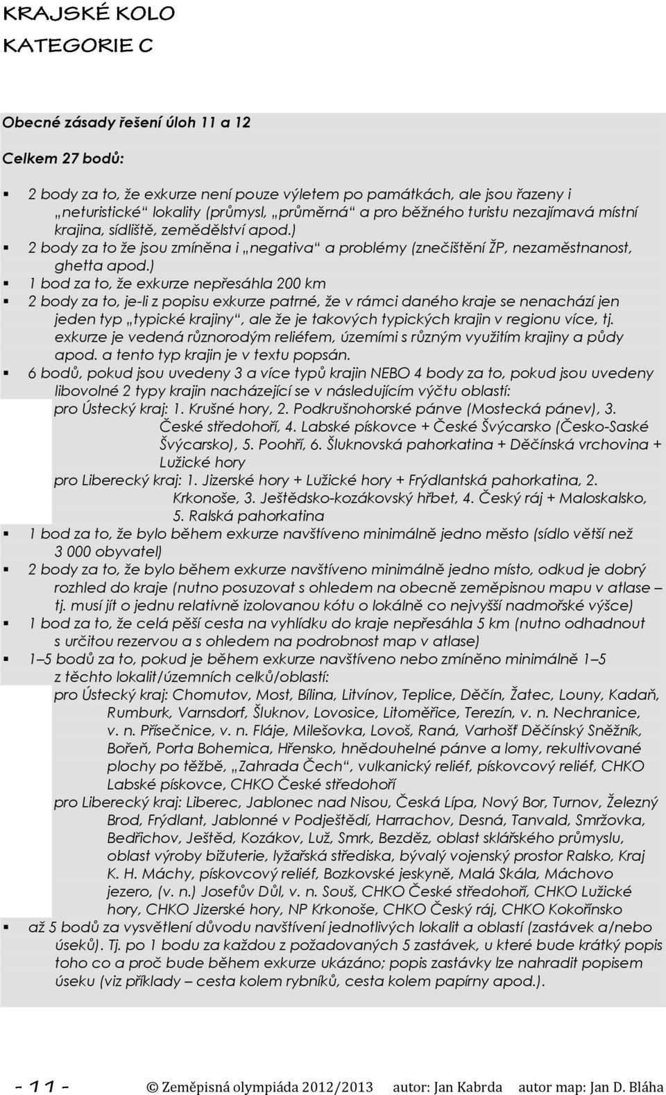 ) 1 bod za to, že exkurze nepřesáhla 200 km 2 body za to, je-li z popisu exkurze patrné, že v rámci daného kraje se nenachází jen jeden typ typické krajiny, ale že je takových typických krajin v