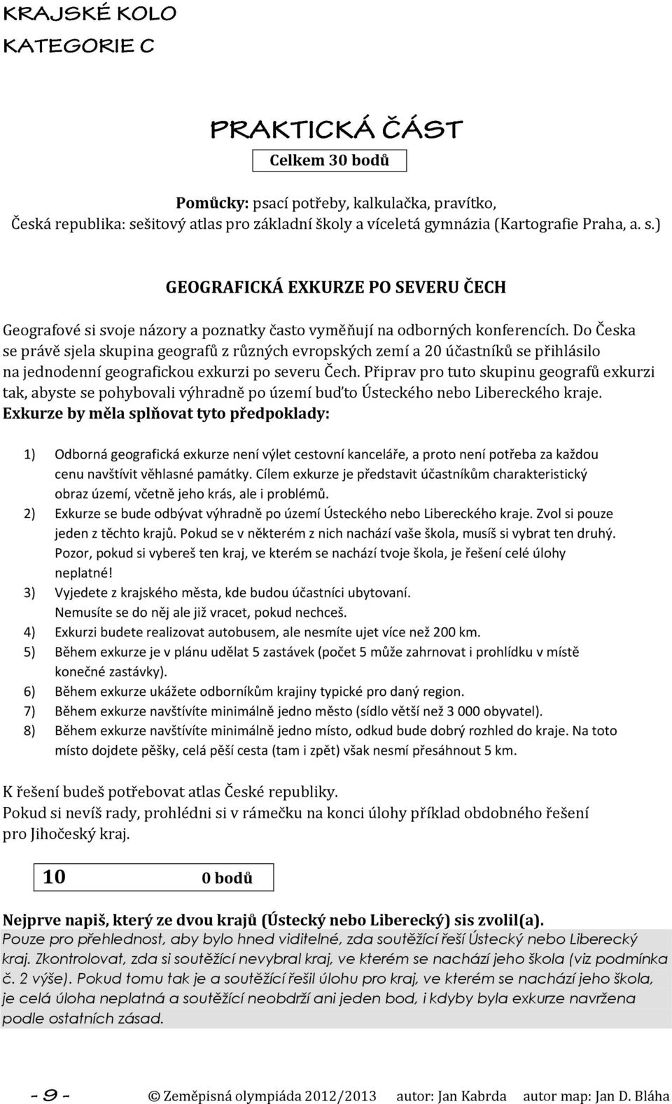 Připrav pro tuto skupinu geografů exkurzi tak, abyste se pohybovali výhradně po území buďto Ústeckého nebo Libereckého kraje.