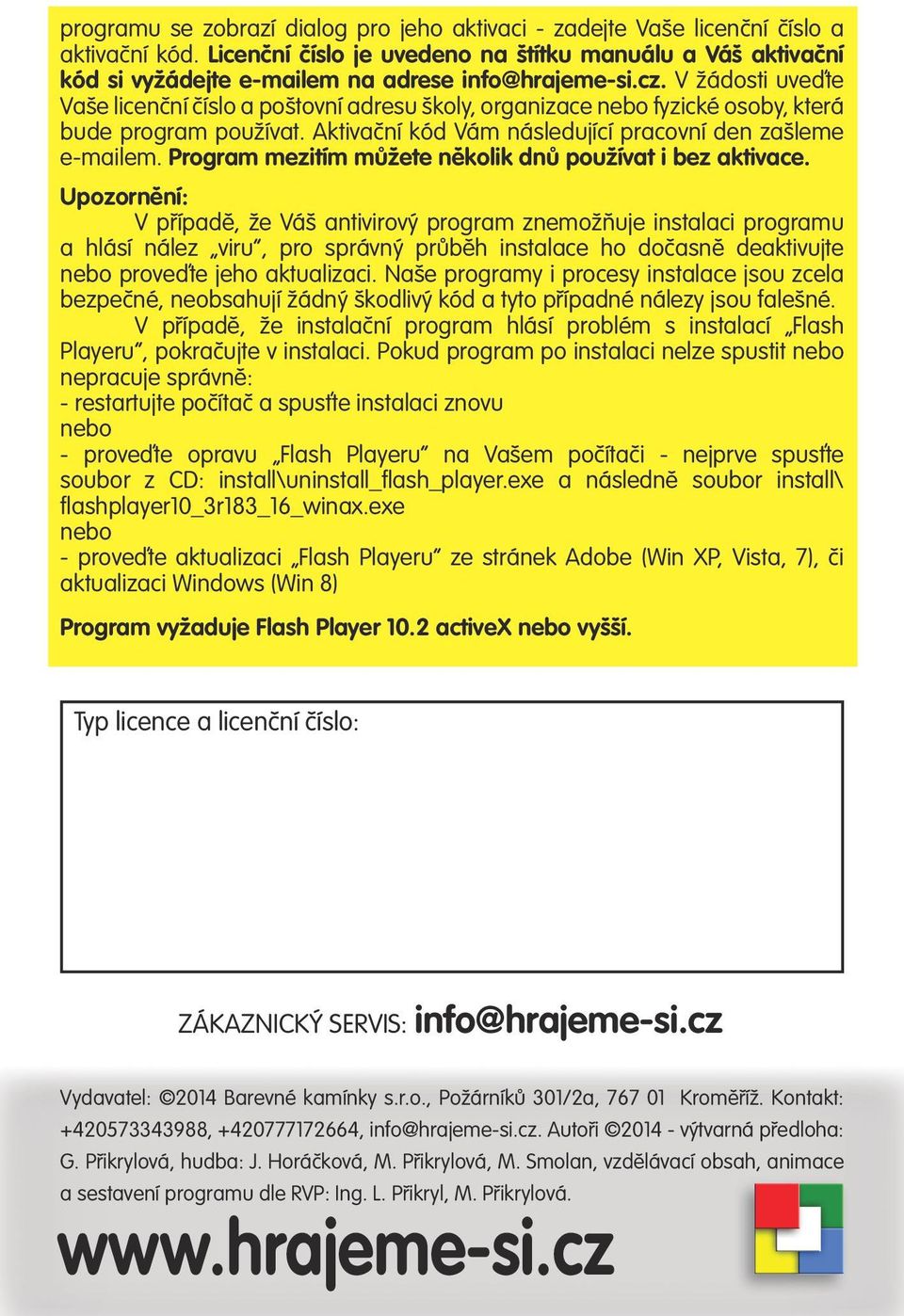 V žádosti uveďte Vaše licenční číslo a poštovní adresu školy, organizace nebo fyzické osoby, která bude program používat. Aktivační kód Vám následující pracovní den zašleme e-mailem.