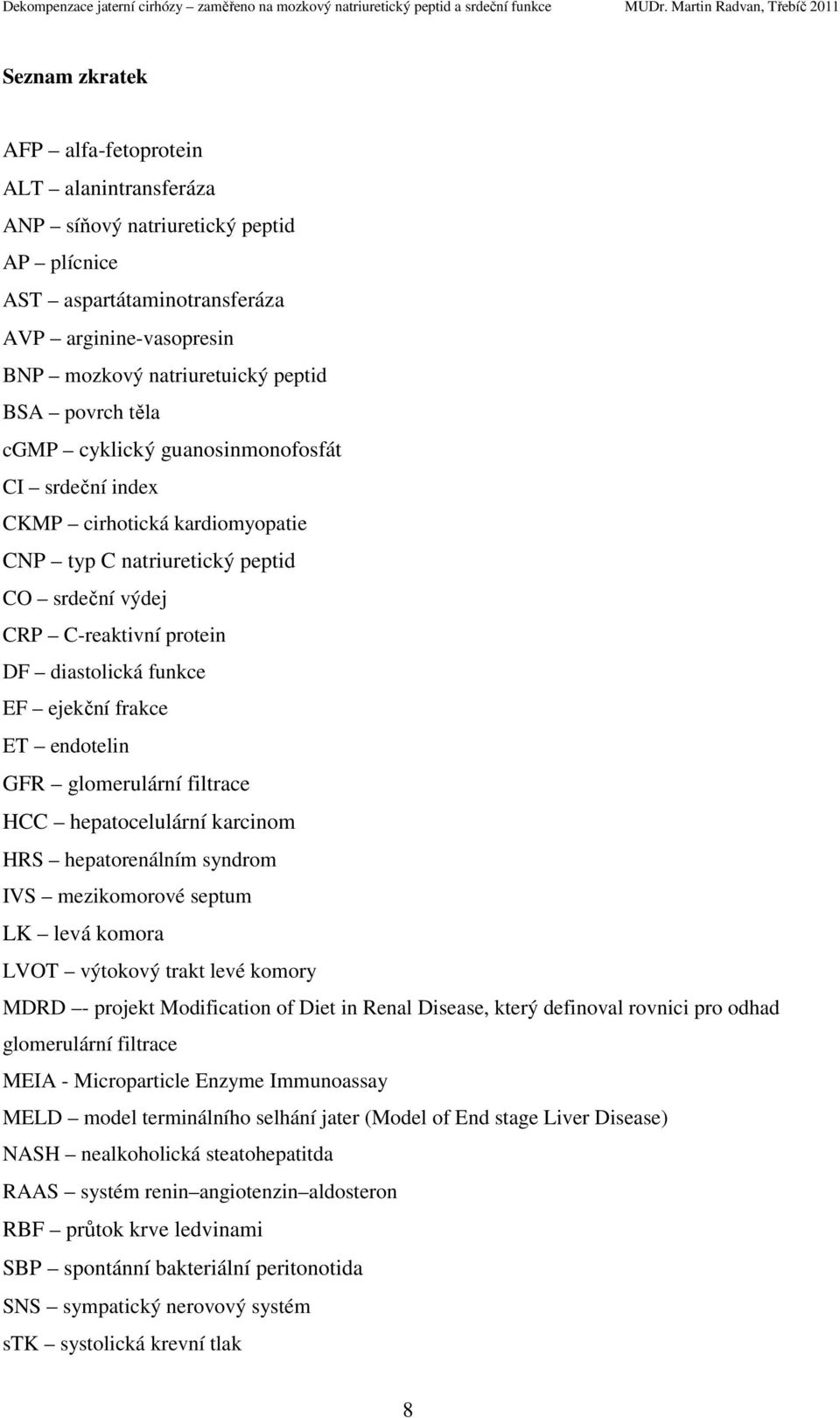 ET endotelin GFR glomerulární filtrace HCC hepatocelulární karcinom HRS hepatorenálním syndrom IVS mezikomorové septum LK levá komora LVOT výtokový trakt levé komory MDRD - projekt Modification of