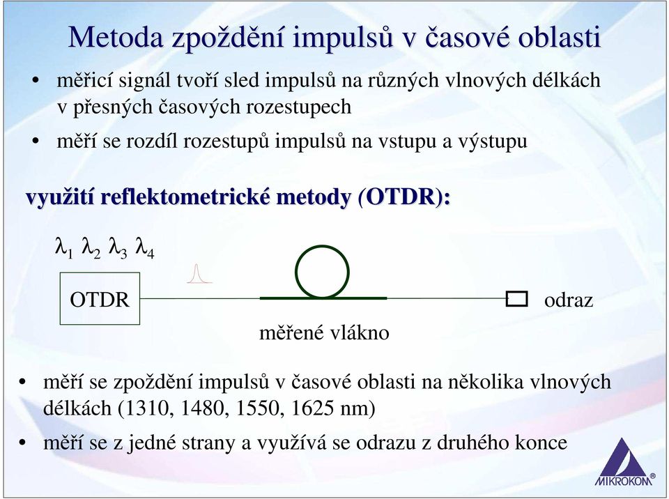 reflektometrické metody (OTDR): λ 1 λ 2 λ 3 λ 4 OTDR měřené vlákno odraz měří se zpoždění impulsů v časové