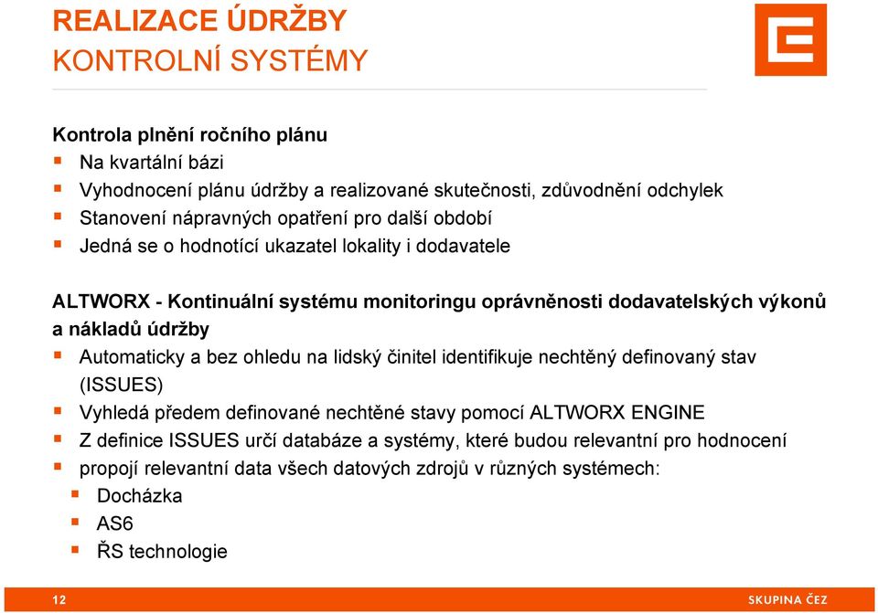 nákladů údržby Automaticky a bez ohledu na lidský činitel identifikuje nechtěný definovaný stav (ISSUES) Vyhledá předem definované nechtěné stavy pomocí ALTWORX ENGINE Z