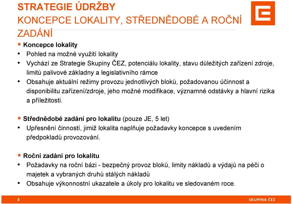 odstávky a hlavní rizika a příležitosti. Střednědobé zadání pro lokalitu (pouze JE, 5 let) Upřesnění činností, jimiž lokalita naplňuje požadavky koncepce s uvedením předpokladů provozování.