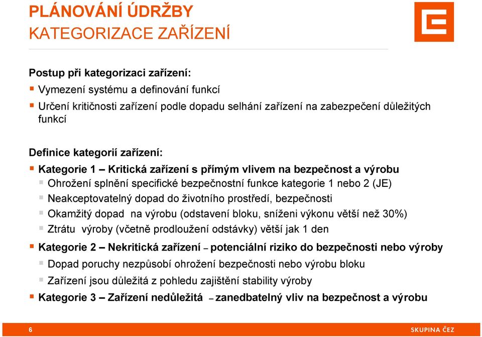 do životního prostředí, bezpečnosti Okamžitý dopad na výrobu (odstavení bloku, sníženi výkonu větší než 30%) Ztrátu výroby (včetně prodloužení odstávky) větší jak 1 den Kategorie 2 Nekritická