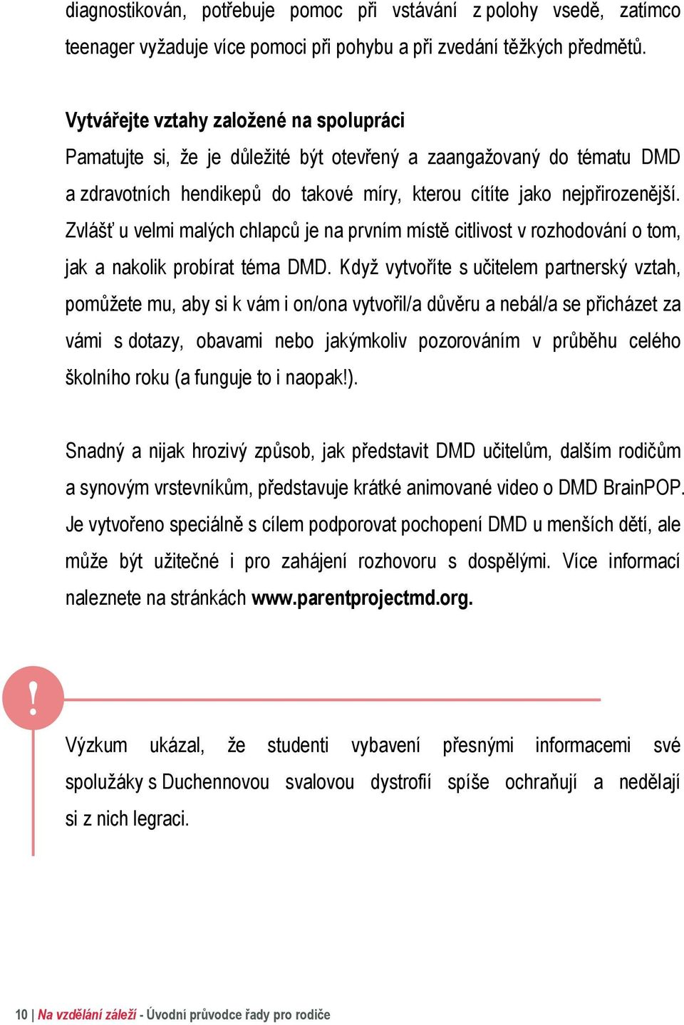 Zvlášť u velmi malých chlapců je na prvním místě citlivost v rozhodování o tom, jak a nakolik probírat téma DMD.