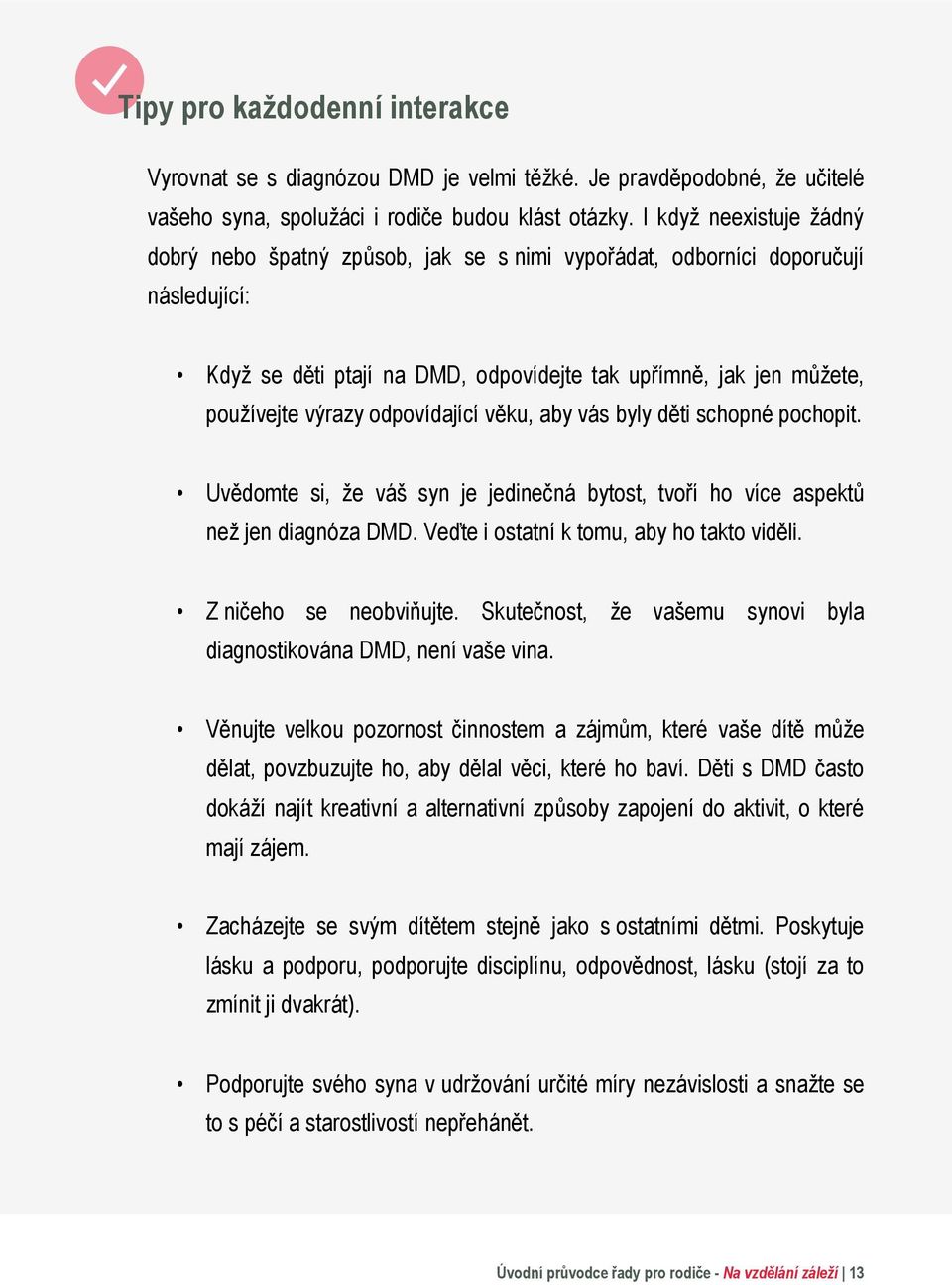 odpovídající věku, aby vás byly děti schopné pochopit. Uvědomte si, že váš syn je jedinečná bytost, tvoří ho více aspektů než jen diagnóza DMD. Veďte i ostatní k tomu, aby ho takto viděli.