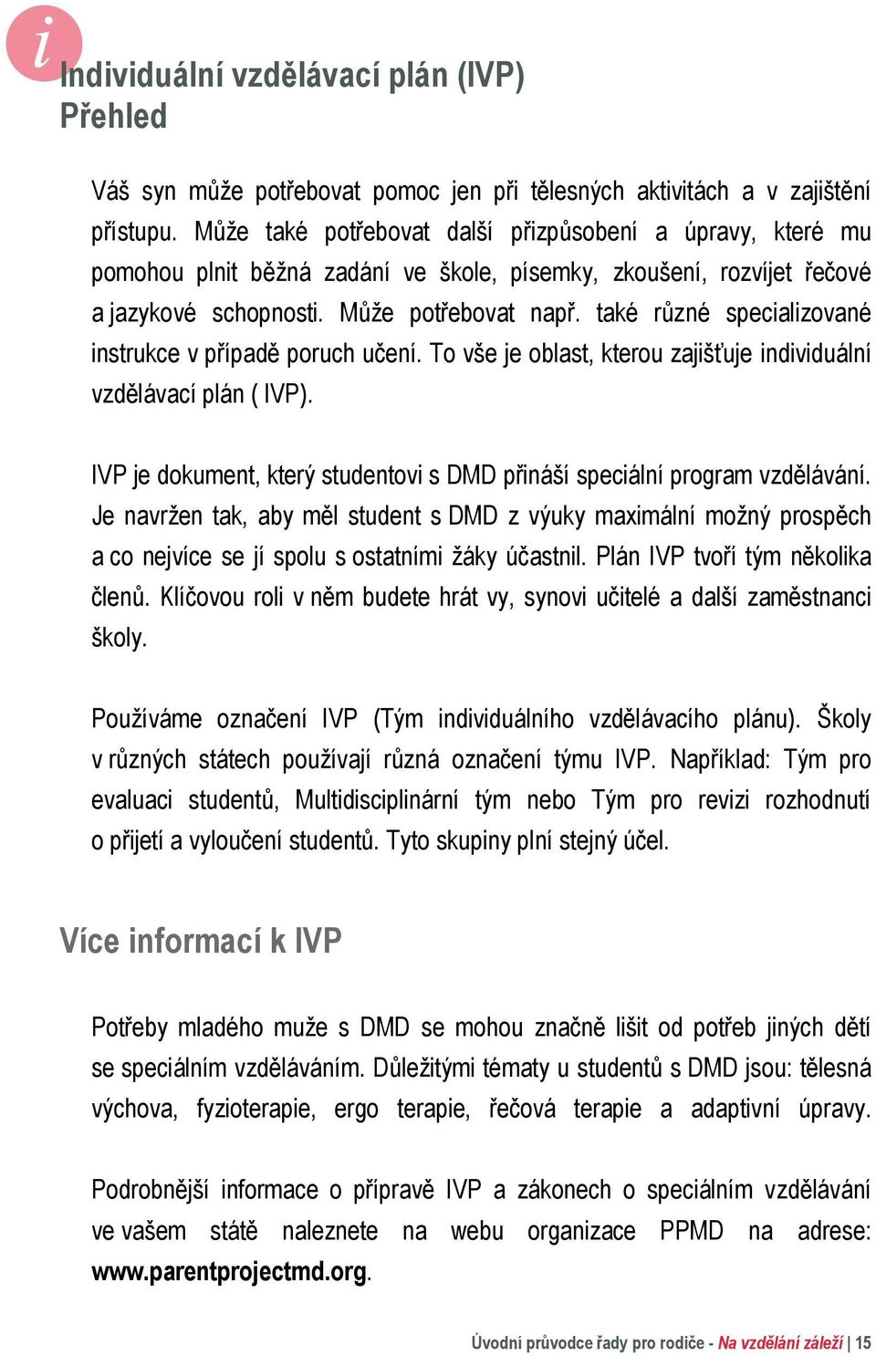 také různé specializované instrukce v případě poruch učení. To vše je oblast, kterou zajišťuje individuální vzdělávací plán ( IVP).