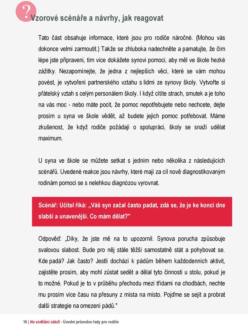 Nezapomínejte, že jedna z nejlepších věcí, které se vám mohou povést, je vytvoření partnerského vztahu s lidmi ze synovy školy. Vytvořte si přátelský vztah s celým personálem školy.