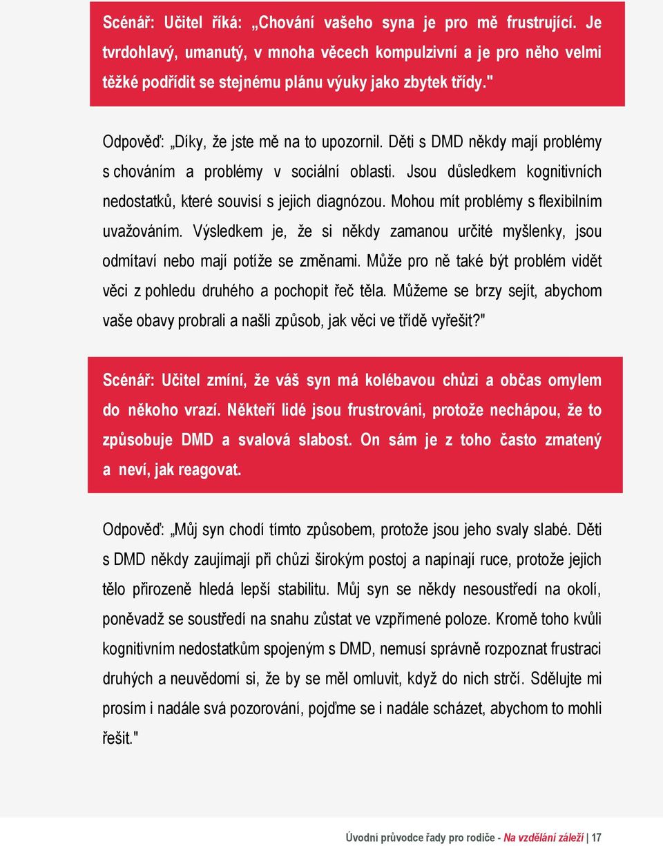 Mohou mít problémy s flexibilním uvažováním. Výsledkem je, že si někdy zamanou určité myšlenky, jsou odmítaví nebo mají potíže se změnami.