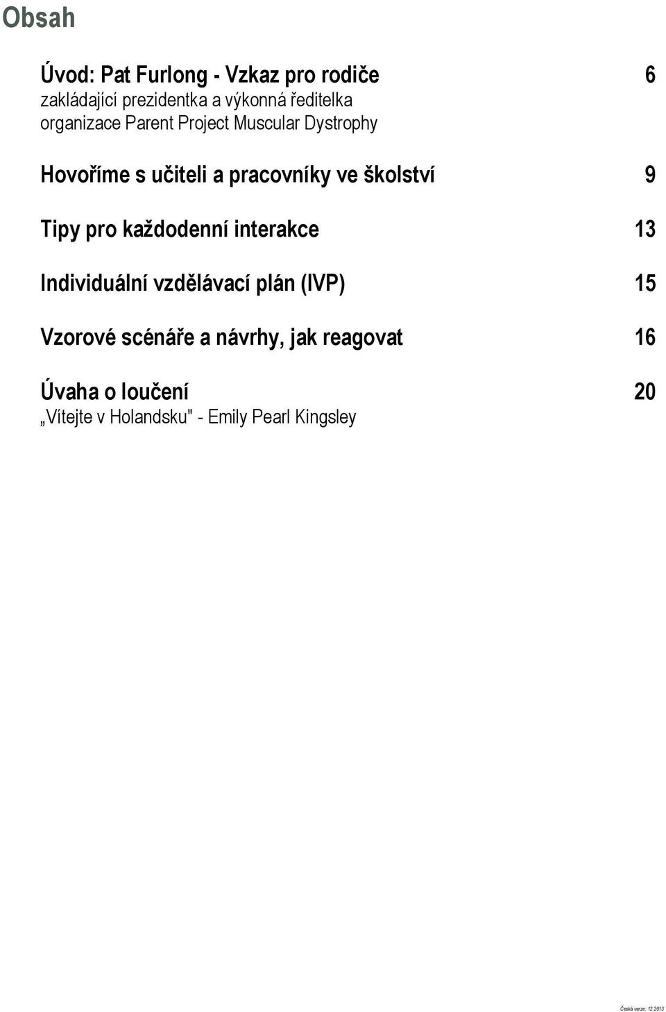 Individuální vzdělávací plán (IVP) 15 Vzorové scénáře a návrhy, jak reagovat 16 Úvaha o loučení 20 Vítejte