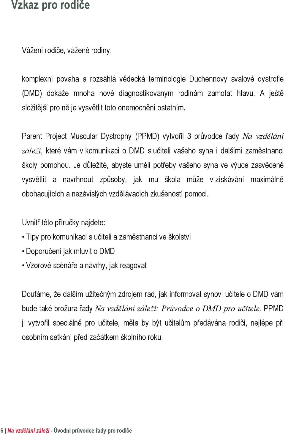 Parent Project Muscular Dystrophy (PPMD) vytvořil 3 průvodce řady Na vzdělání záleží, které vám v komunikaci o DMD s učiteli vašeho syna i dalšími zaměstnanci školy pomohou.