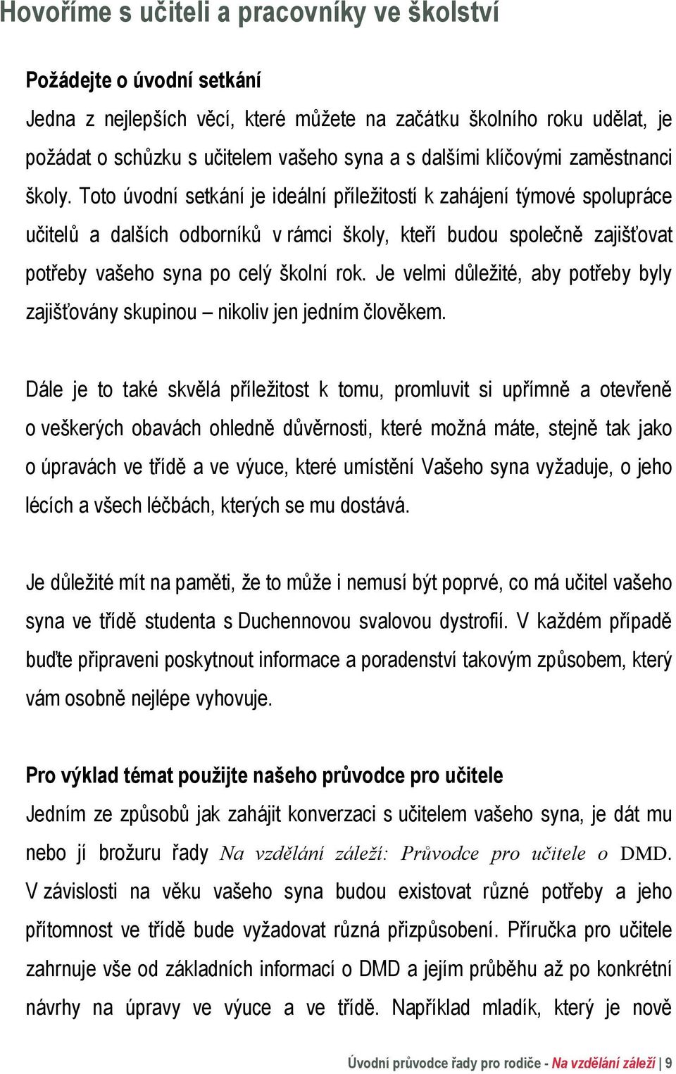 Toto úvodní setkání je ideální příležitostí k zahájení týmové spolupráce učitelů a dalších odborníků v rámci školy, kteří budou společně zajišťovat potřeby vašeho syna po celý školní rok.