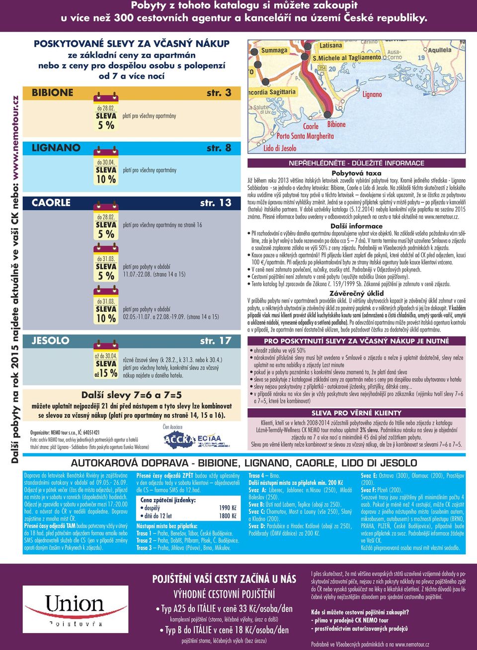 cz BIBIONE str. 3 do 28.02. SLEVA 5 % LIGNANO str. 8 do 30.04. SLEVA platí pro všechny apartmány 10 % CAORLE str. 13 do 28.02. SLEVA 5 % do 31.03. SLEVA 5 % do 31.03. SLEVA 10 % JESOLO str.