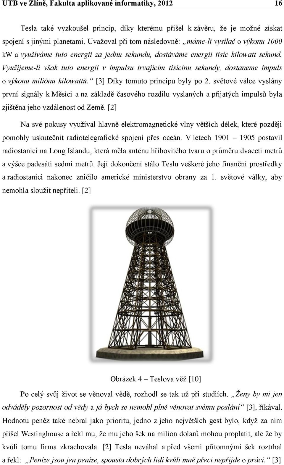 Využijeme-li však tuto energii v impulsu trvajícím tisícinu sekundy, dostaneme impuls o výkonu miliónu kilowattů. [3] Díky tomuto principu byly po 2.