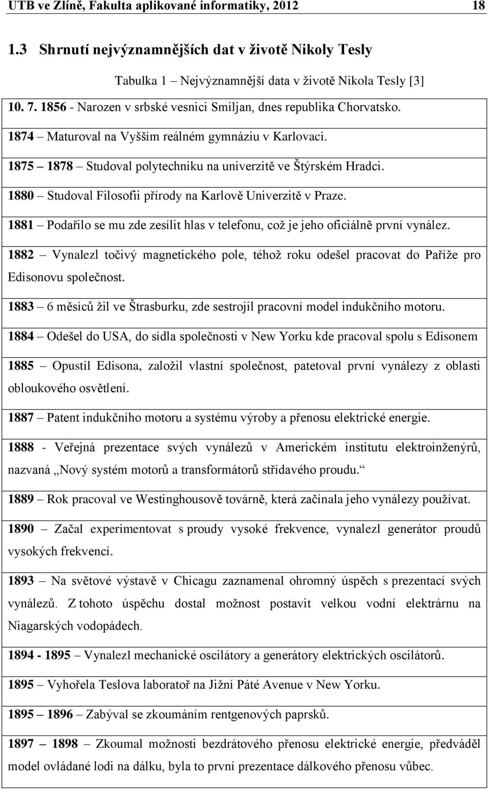 1880 Studoval Filosofii přírody na Karlově Univerzitě v Praze. 1881 Podařilo se mu zde zesílit hlas v telefonu, což je jeho oficiálně první vynález.