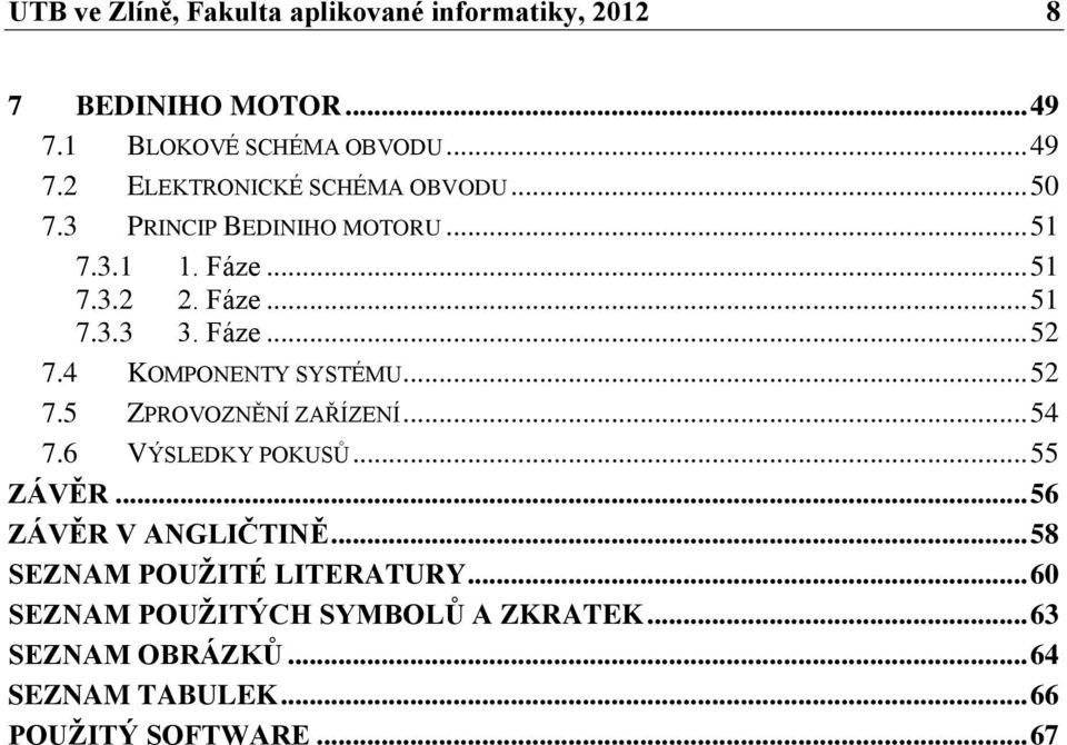 .. 52 7.5 ZPROVOZNĚNÍ ZAŘÍZENÍ... 54 7.6 VÝSLEDKY POKUSŮ... 55 ZÁVĚR... 56 ZÁVĚR V ANGLIČTINĚ... 58 SEZNAM POUŽITÉ LITERATURY.