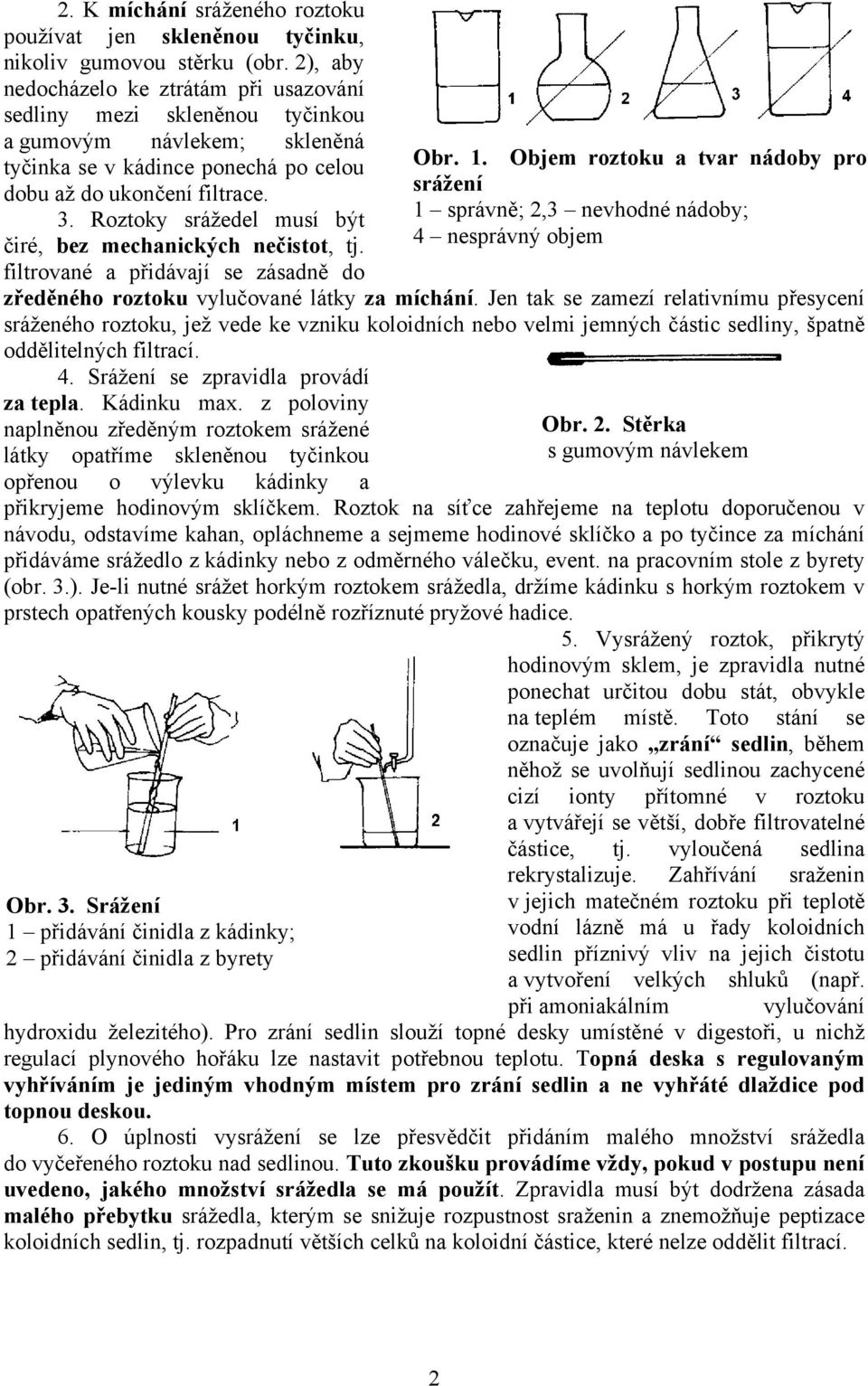 Roztoky srážedel musí být čiré, bez mechanických nečistot, tj. filtrované a přidávají se zásadně do zředěného roztoku vylučované látky za míchání.